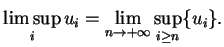 $\displaystyle \limsup_i u_i=\lim_{n\to+\infty}\sup_{i\geq n}\{u_i\}.
$
