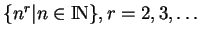 % latex2html id marker 3665
$ \{n^r\vert n\in{\rm I\!N}\},r=2,3,\ldots$