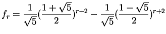 $\displaystyle f_r=\frac{1}{\sqrt{5}}(\frac{1+\sqrt{5}}{2})^{r+2}-\frac{1}{\sqrt{5}}(\frac{1-\sqrt{5}}{2})^{r+2}
$
