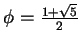$ \phi=\frac{1+\sqrt{5}}{2}$